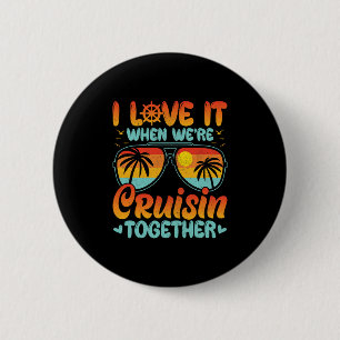 I Love It When We're Cruising Together Cruise Trip Button