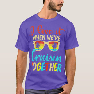 I Love It When Were Cruising Together Family Trip  T-Shirt