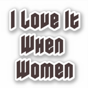 I love it when women sticker