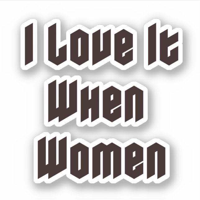 I love it when women sticker (Front)