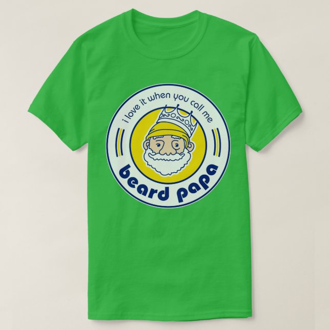 I Love It When You Call Me Beard Papa T-Shirt (Design Front)