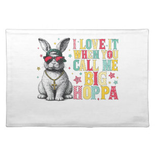 I Love It When You Call Me Big Hoppa Bunny Easter  Cloth Placemat