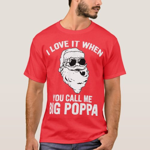 I Love It When You Call Me Big Poppa Christmas Gif T_Shirt