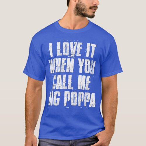 I love It When You Call Me Big Poppa Funny Fathers T_Shirt