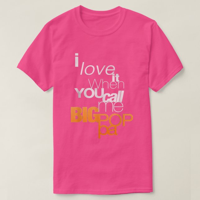 I Love It When You Call Me Big Poppa T  T-Shirt (Design Front)