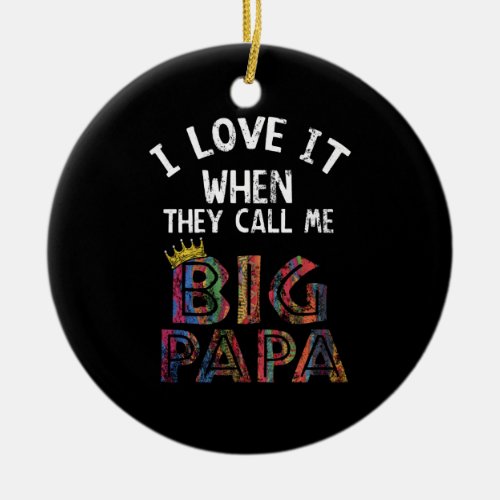I Love It When You Call Me Gig Papa Shirt Hip Hop Ceramic Ornament