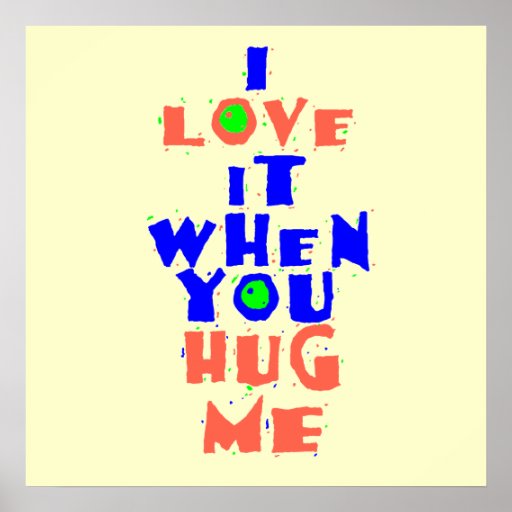 I Love It When You HUG ME POSTER Print | Zazzle