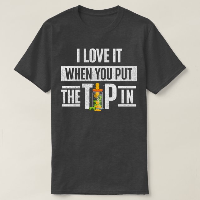 I Love It When You Put The Tip Bartender Tapster B T-Shirt (Design Front)
