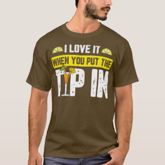 I Love It When You Put The Tip In Barman For A Bar T-Shirt