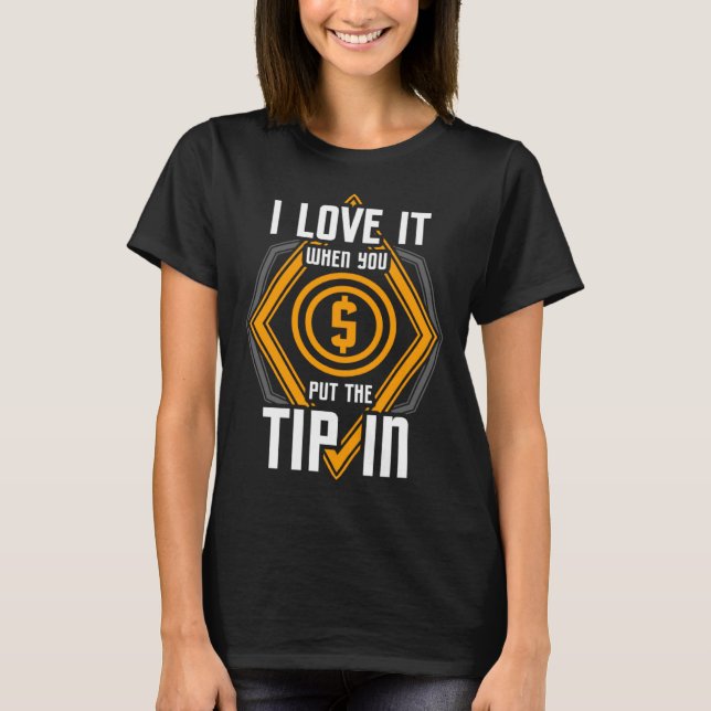 I Love It When You Put The Tip In  Bartender T-Shirt (Front)