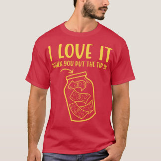I Love It When You Put The Tip In   Funny Bartende T-Shirt