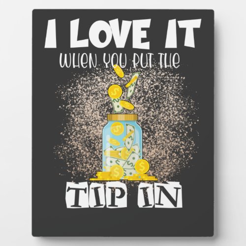 I Love It When You Put the Tip in Funny Bartender  Plaque