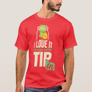 I Love It When You Put The Tip In Funny Bartender T-Shirt