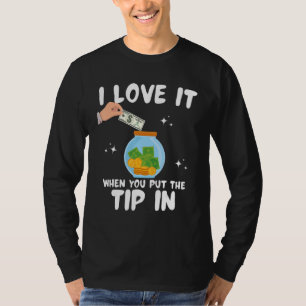 I Love It When You Put The Tip In Funny Bartender T-Shirt