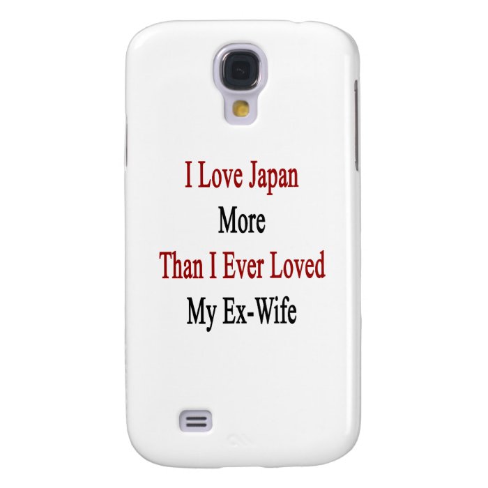 I Love Japan More Than I Ever Loved My Ex Wife Samsung Galaxy S4 Cover