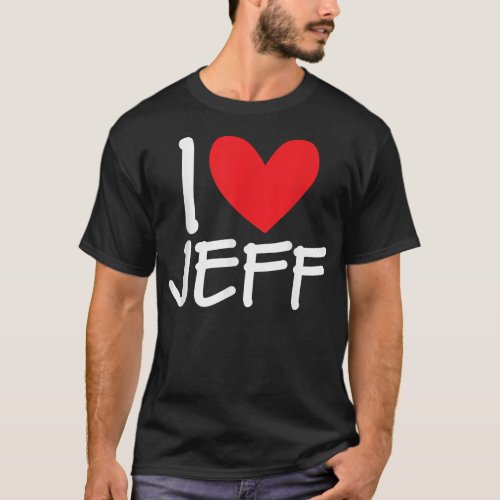 I Love Jeff Name Heart Personalized Men Guy BFF Fr T_Shirt