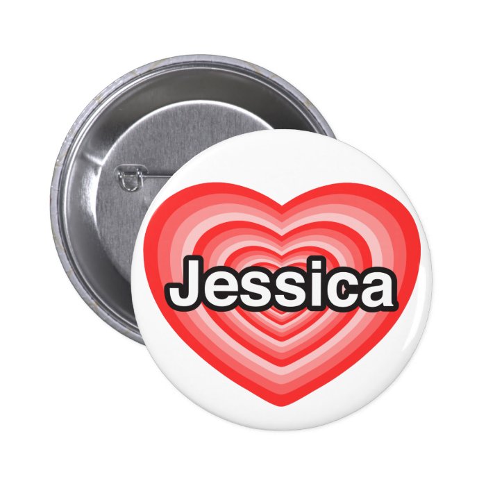 I love Jessica. I love you Jessica. Heart Pinback Buttons