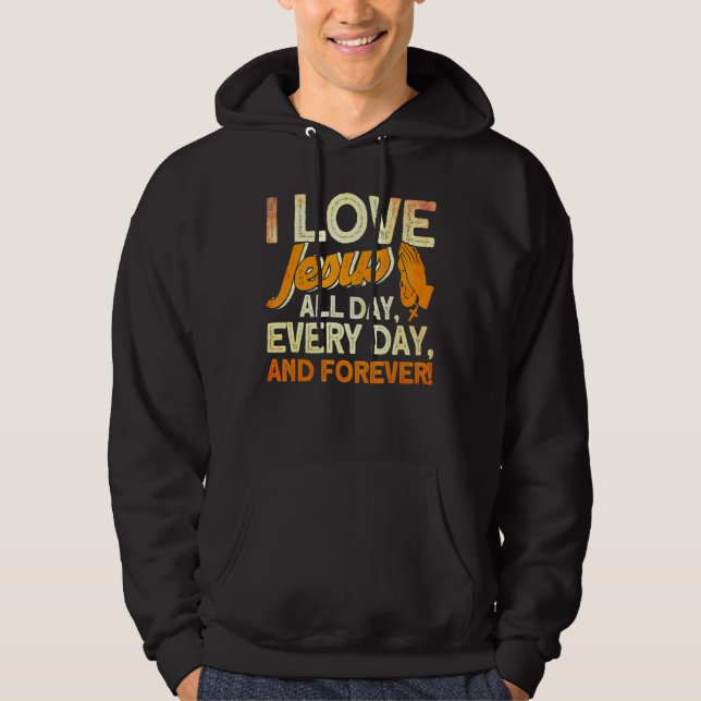 I Love Jesus All Day Every Day And Forever Bible C Hoodie (Front)