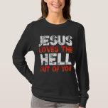 I Love Jesus and Jesus Loves The Hell Out Of You, T-Shirt