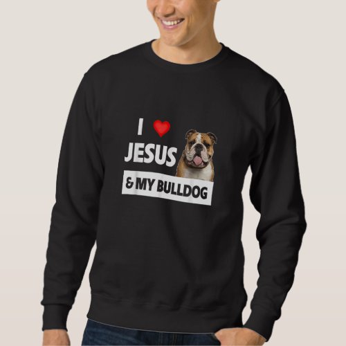 I Love Jesus And My Bulldog Mom Dad Pet Parent Chr Sweatshirt