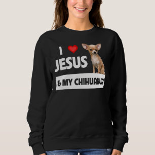 I Love Jesus And My Chihuahua Dog Mom Dad Christia Sweatshirt