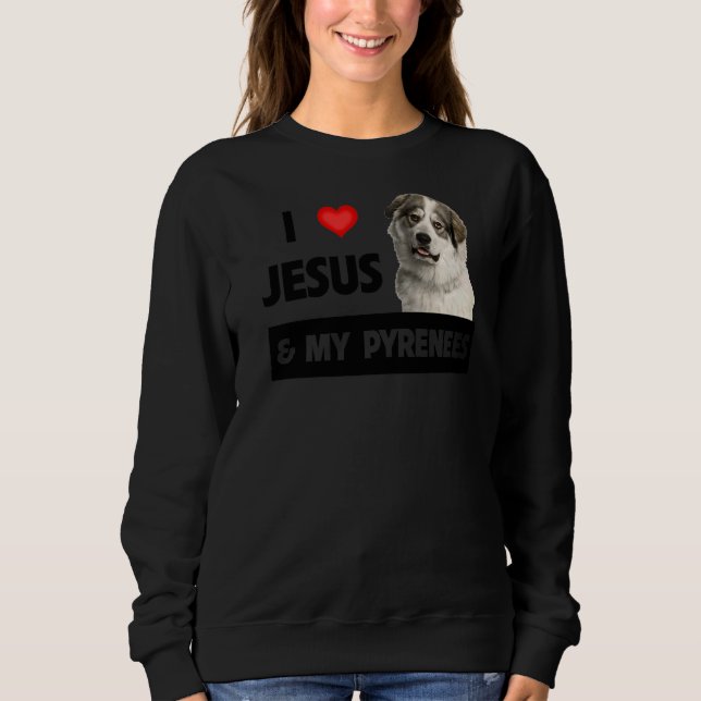 I Love Jesus And My Great Pyrenees Dog Mom Dad Pet Sweatshirt (Front)