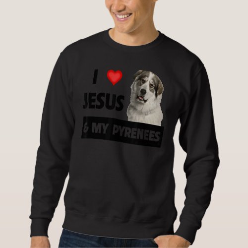 I Love Jesus And My Great Pyrenees Dog Mom Dad Pet Sweatshirt