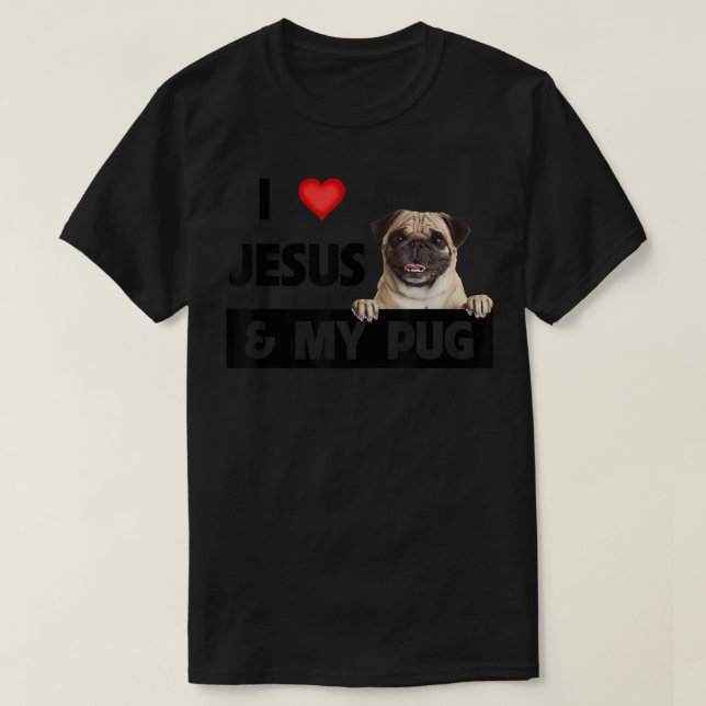 I Love Jesus and My Pug Dog Mom Dad Pet Parent Chr T-Shirt (Design Front)
