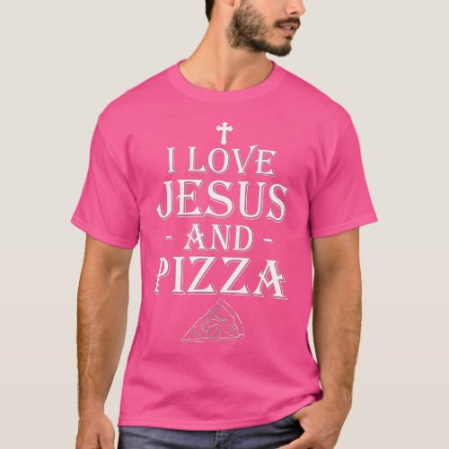 I Love Jesus And Pizza Christian Pizza Lovers Funn T_Shirt