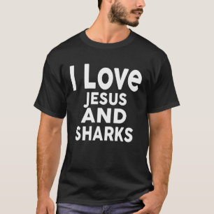 I Love Jesus and SHARKS   SHARK T-Shirt