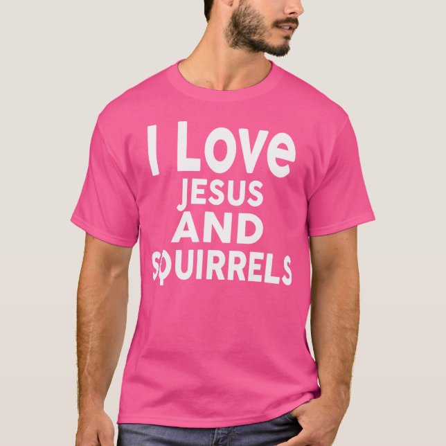I Love Jesus And Squirrels Funny Squirrel T-Shirt (Front)