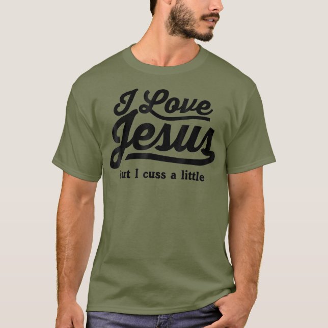 I love Jesus but I cuss a little  (3) T-Shirt (Front)