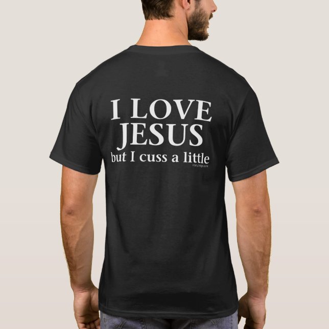 I Love Jesus but I cuss a little back T-Shirt (Back)