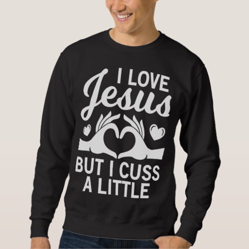 i love jesus but i cuss a little for religous Chri Sweatshirt