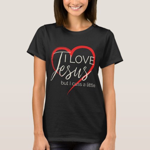 I Love Jesus But I Cuss A Little Funny Christian W T_Shirt