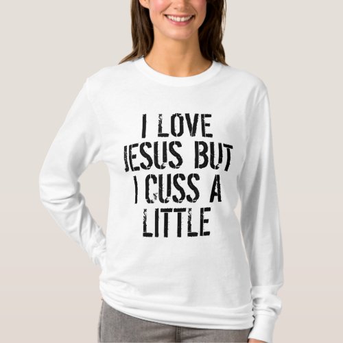 I Love Jesus But I Cuss A Little Humorous Fun T_Shirt