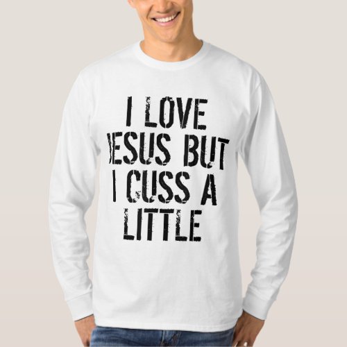 I Love Jesus But I Cuss A Little Humorous Fun T_Shirt