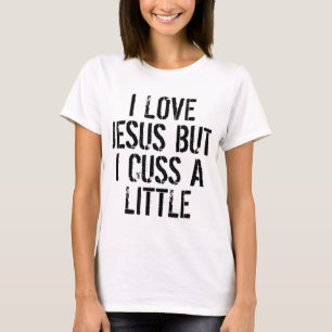 I Love Jesus But I Cuss A Little Humorous Fun T-Shirt