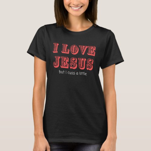 I Love Jesus But I Cuss A Little Ironic  Christian T_Shirt