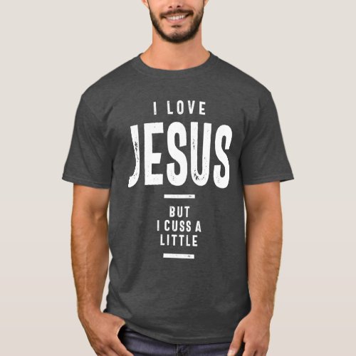I Love Jesus But I Cuss a Little  Jesus T_Shirt