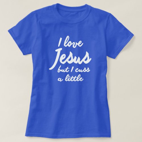 I LOVE JESUS BUT I CUSS A LITTLE T_Shirt