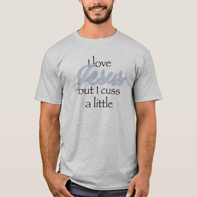 I love Jesus but I cuss a little T-Shirt (Front)