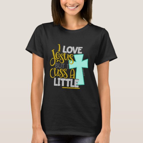 I Love Jesus But I Cuss a Little T_Shirt