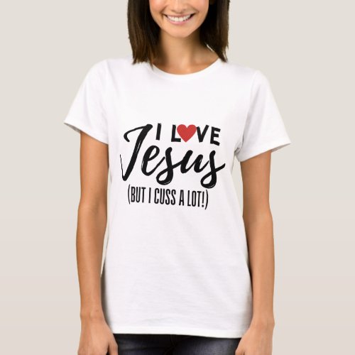 I Love Jesus But I Cuss A Lot Funny Christian Sayi T_Shirt