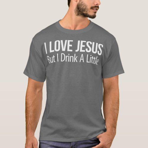 I Love Jesus  But I Drink A Little T_Shirt