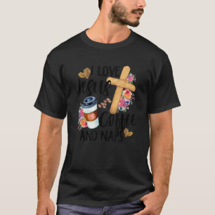 I Love Jesus Coffee And Naps Funny Christian Relig T-Shirt