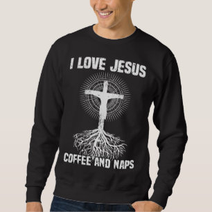 I Love Jesus Coffee And Naps I Holy God Sweatshirt