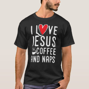 I love Jesus coffee and naps shirt, fun Christian  T-Shirt