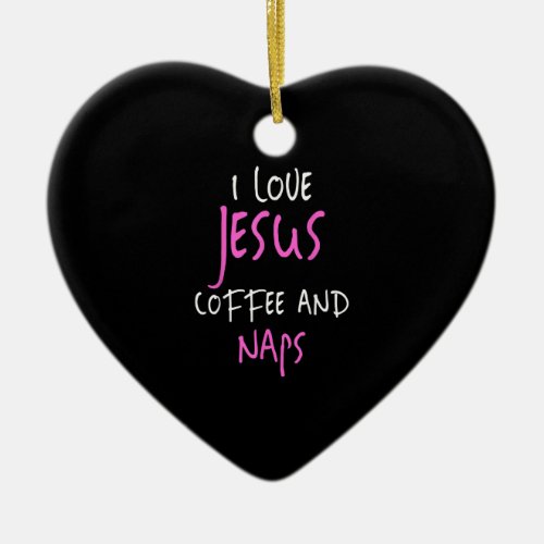 I Love Jesus Coffee And Naps T_Shirt Funny Quote T Ceramic Ornament