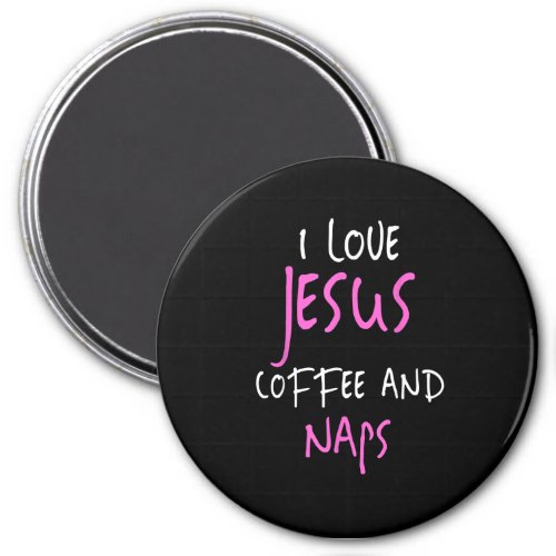I Love Jesus Coffee And Naps T_Shirt Funny Quote T Magnet